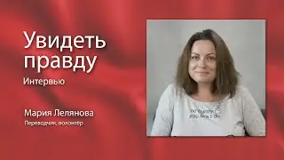 Мария Лелянова. Увидеть правду. Интервью.