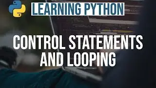 Learning Python #2 || Python Control Statements and Looping || Python Programming