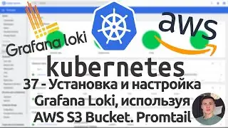 37 - Установка и настройка Grafana Loki в Kubernetes, используя AWS S3 Bucket. Promtail