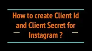 How to create Client Id and Client Secret for Instagram ?