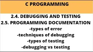 2.4.DEBUGGING AND TESTING IN C || 2.5. PROGRAMMING DOCUMENTATION|| TYPES OF ERROR|| TYPES OF TESTING