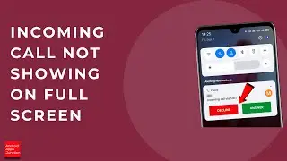 How to fix Incoming calls not showing on Full screen (Samsung)