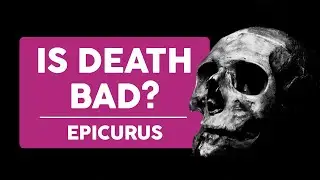 Is Death Bad? - Epicurus on Death