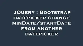 jQuery : Bootstrap datepicker change minDate/startDate from another datepicker