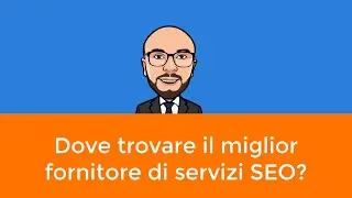 Dove trovare il miglior fornitore di servizi SEO?