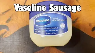 Vaseline Sausage