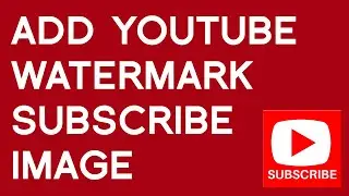 Add YouTube Watermark Subscribe Button to videos 2015