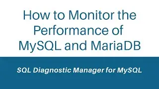 How to Monitor the Performance of MySQL and MariaDB with SQL Diagnostic Manager for MySQL