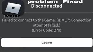 Roblox - Failed To Connect To The Game. (ID -17), Connection Attempt Failed. (Error Code: 279) [Fix]