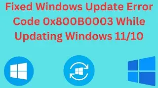 How To Fix Windows Update Error Code 0x800B0003 While Updating Windows 11/10