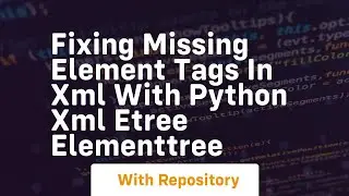 Fixing missing element tags in xml with python xml etree elementtree