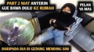 NIAT ANTERIN CEWEK YANG KEMARIN GUE AJAK DULU KE RUMAH