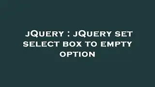 jQuery : jQuery set select box to empty option