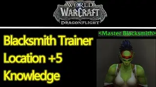 WoW Dragonflight blacksmithing trainer/master location guide, +5 FAST blacksmithing knowledge points