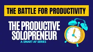 The Battle for Productivity - The Productive Solopreneur (Part 1)