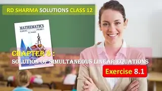 RD SHARMA SOLUTIONS CLASS 12 Chapter 8 Solution of Simultaneous Linear Equation Ex 8.1 FULL COMPLETE