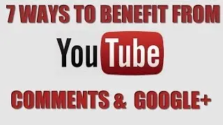 7 Ways To Benefit From YouTube Comments And Google Plus Integration