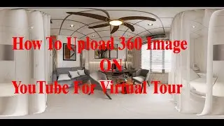 How To Upload 360 Image On YouTube For Virtual Tour