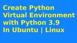 How to create python virtual environment with python 3.9 in Ubuntu 20.04 LTS | Linux [2021]