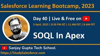 Day 40 | Salesforce Bootcamp 2023 | SOQL in Apex | Learn Live with Sanjay Gupta