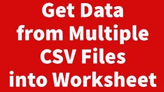 Get Data from Multiple CSV Text Files into Excel Worksheet