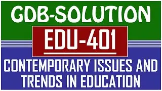 EDU401 - Contemporary Issues and Trends in Education GDB Solution JUNE 2021