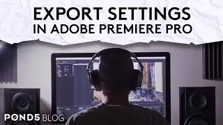 Pond5 Blog - Export Settings in Adobe Premiere Pro