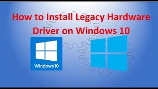 How to Install Legacy Hardware Driver on Windows 10