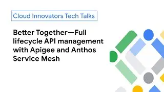 Better Together—Full lifecycle API management with Apigee and Anthos Service Mesh