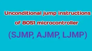 Unconditional Jump instructions of 8051 microcontroller in Telugu//Branch instruction/SJMP/LJMP/AJMP