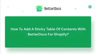 How To Add A Sticky Table Of Contents With BetterDocs For Shopify?